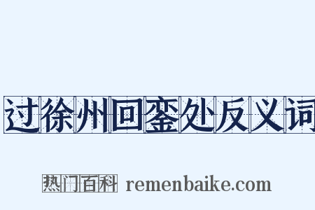 过徐州回銮处反义词是什么意思的图片